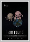 I am Round I am Round