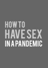 How to Have Sex in a Pandemic