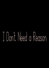 I-Dont-Need-a-Reason.jpg