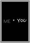 Me + You