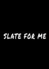 Slate for Me Slate for Me