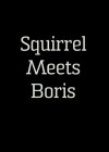 Squirrel Meets Boris