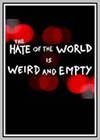 Hate of the World is Weird and Empty (The)