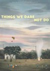 Things We Dare Not Do