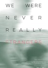 We Were Never Really Strangers
