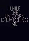 While-the-Unicorn-is-Watching-Me.jpg