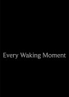 Every Waking Moment