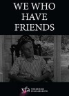 We Who Have Friends